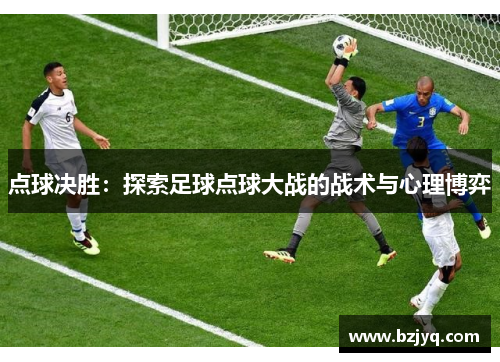 点球决胜：探索足球点球大战的战术与心理博弈